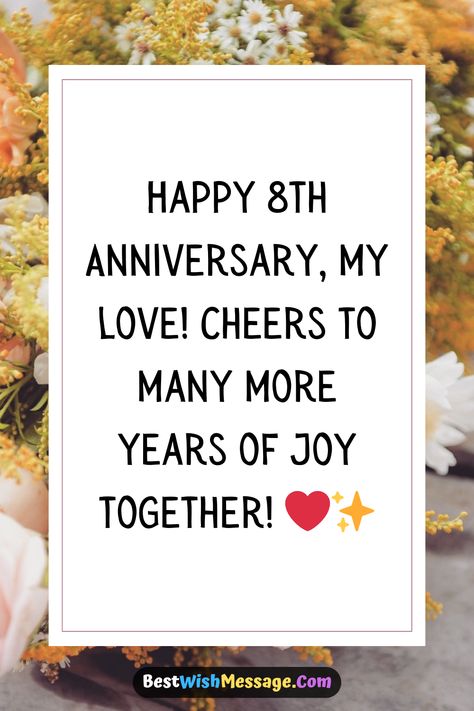 Cheers to 8 wonderful years! 🥰💍 Mark this special occasion with beautiful anniversary wishes that remind your husband how much he’s cherished. Whether you’re near or far, these messages will help express your love and gratitude for all the moments shared. ❤️

Keywords: anniversary celebration, love quotes, husband appreciation
Hashtags: #8thAnniversary #LoveQuotes #CelebrateLove #HusbandWishes #AnniversaryLove Anniversary Messages For Him, Anniversary Greetings For Husband, Love Quotes Husband, Wedding Anniversary Wishes For Husband, Anniversary Message For Husband, 25th Birthday Wishes, Anniversary Wishes For Sister, Happy 8th Anniversary, Anniversary Wishes For Friends