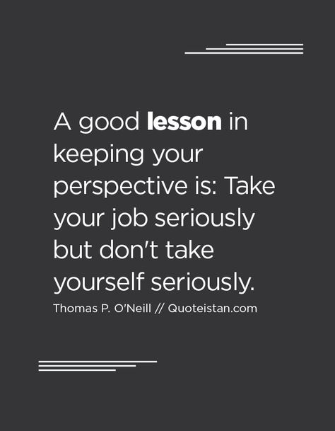 A good lesson in keeping your perspective is, Take your job seriously but don't take yourself seriously. Blackboard Quotes, Girl Boss Quotes, Law Of Attraction Quotes, Lesson Quotes, Powerful Words, Get The Job, Be Yourself Quotes, Mbti, Inspire Me