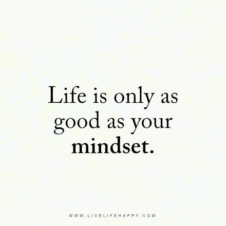 Life Is Only as Good (Live Life Happy)                                                                                                                                                                                 More Life Is As Good As Your Mindset, Life Is Only As Good As Your Mindset, Life Is Easy Quotes, Happy Mind Happy Life Quote, Your Life Is As Good As Your Mindset, Live Your Life Quotes, Quotes Happy Life, Life Is Wonderful, Happy Mind Happy Life