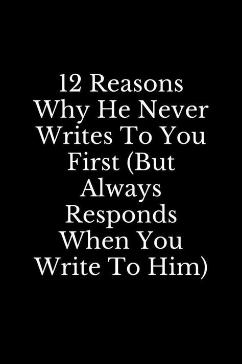 12 Reasons Why He Never Writes To You First (But Always Responds When You Write To Him) He Never Texts First, Texting Him First, How To Tell Him Your Feelings Text, When Hes Not Texting You, When You Always Have To Text First, Always Texting First Quotes, How To Make Him Text You First, Why Him Quotes, If He Doesnt Text You