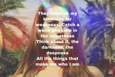 They mistook my kindness for weakness..catch a wave and take in the sweetness, the darkness, the deepness. All the things that make me who I am💜#lana They Mistook My Kindness For Weakness, Bullet Journal Quotes, Journal Quotes, I Am A Queen, Lyric Quotes, Fails, Lana Del Rey, Quotes