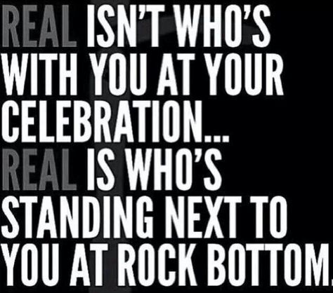 Real isn't who's with you at your celebration... Rock Bottom Quotes, Rock Bottom, Real Friends, True Friends, A Sign, The Words, Great Quotes, True Quotes, Relationship Quotes