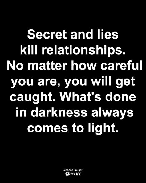 What’s Done In The Dark Will Come To Light, Secrets And Lies Quotes Relationships, Truth Always Comes To Light, Lies Quotes, Dont Lie To Me, Lessons Taught By Life, Broken Trust, Words To Live By Quotes, Telling Lies