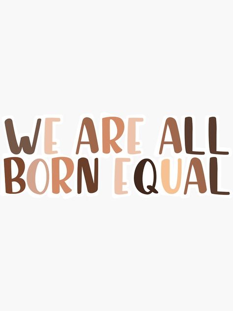 "We Are All Born Equal" Sticker by nnatalieemariee | Redbubble We Are Equal Quotes, We Are All Equal, Equality Quotes, Equality Sticker, Black Lives Matter Art, Black Lives Matter Movement, Feminist Art, Equal Rights, Brown Aesthetic