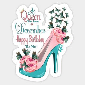 A Queen Was Born In December Happy Birthday To Me - A Queen Was Born In December - T-Shirt | TeePublic Happy Birthday Shoes, Born In December, Born In January, Me Sticker, Born In April, Born In February, May Birthday, Happy Birthday To Me, Birthday Stickers