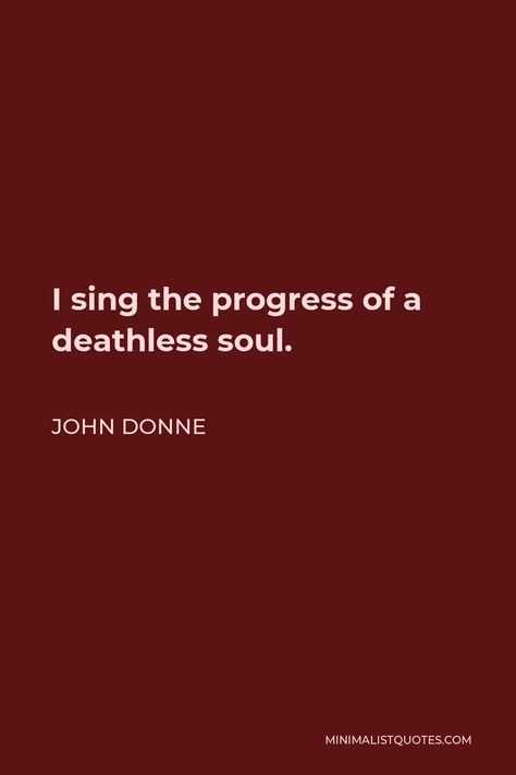 John Donne Quote: I sing the progress of a deathless soul. John Templeton Quotes, John Boyega Woman King, John Donne Quotes, John Donne Poems, John Macarthur Quotes Women, John O'donohue Quotes, Gospel Of John, John Donne, Dream Fantasy