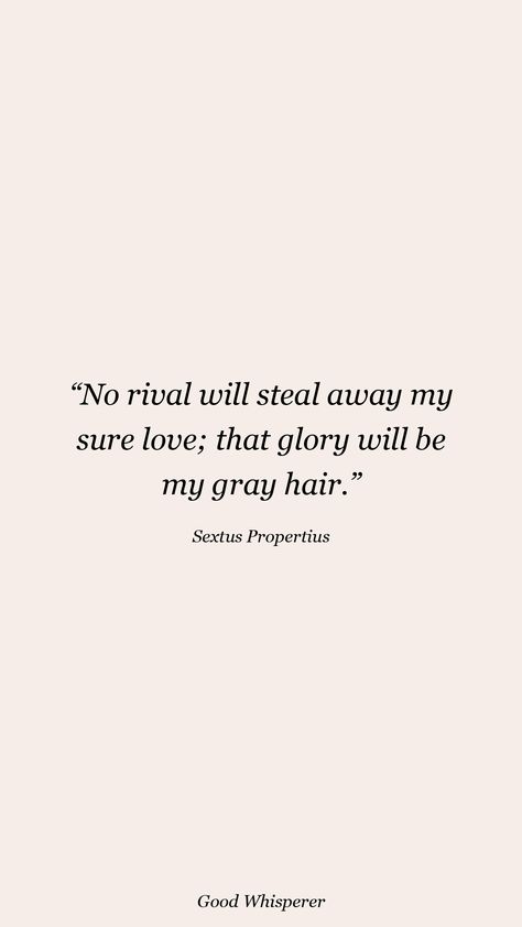 No rival will steal away my sure love; that glory will be my gray hair. Quotes Love, Gray Hair, Love Quotes, Grey, Quotes, Hair, Grey Hair