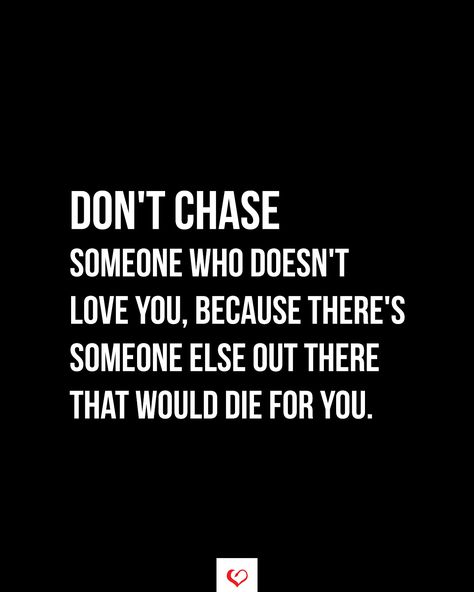 Don't chase someone who doesn't love you, because there's someone else out there that would die for you. #relationship #quote #love #couple #quotes Don’t Chase Love Quotes, Someone Out There Quotes, You Love Someone Who Doesn't Love You, Love Someone Else Quotes, Blessed Quotes Thankful, Presence Quotes, Womanhood Quotes, Love Couple Quotes, Loving Someone Quotes