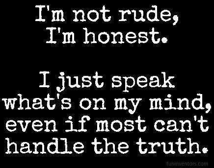 I'm not rude, I'm honest. I just speak what's on my mind even if most can't handle the truth.  #Inspirational #Honest #Rude #picturequotes    View more #quotes on http://quotes-lover.com Speak The Truth Quotes, Honesty Quotes, Rude Quotes, Honest Quotes, Lovers Quotes, Life Quotes Love, Sharing Quotes, Truth Quotes, Speak The Truth