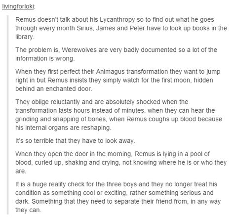 the marauders. I don't think he'd want them to watch but something makes me think it does happen Remus Transformation, Remus Lupin Transformation, Remus Lupin Werewolf Transformation, Remus Lupin Werewolf, Unconditional Friendship, Yer A Wizard Harry, Potter Facts, Harry Potter Headcannons, Harry Potter Facts