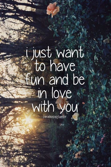 I Just Want To Have Fun And Be In Love With You love love quotes quotes quote… Have Fun Quotes, Enjoy The Ride, All I Ever Wanted, You Quotes, Fun Quotes, To Infinity And Beyond, Cute Love Quotes, All You Need Is Love, Hopeless Romantic