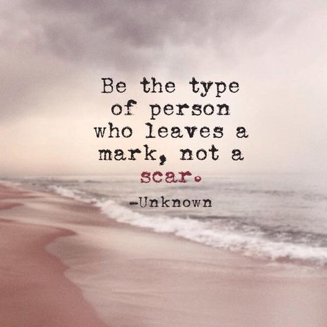 "Be the type of person who leaves a mark, not a scar." #QOTD #DeepQuotes #LifeQuotes #WordsToLiveBy Type Of Person, Word Up, People Quotes, Quotes Deep, To Leave, Life Quotes, Quotes, Quick Saves