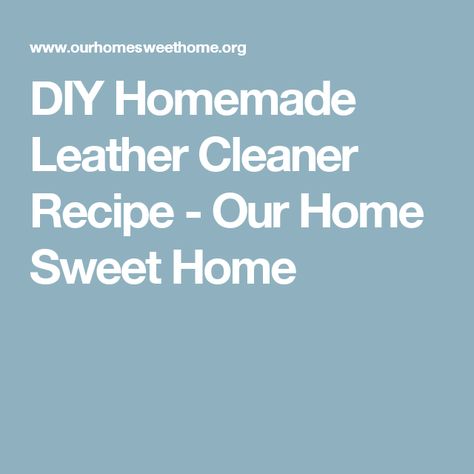 DIY Homemade Leather Cleaner Recipe - Our Home Sweet Home Homemade Leather Cleaner, Diy Leather Cleaner, Leather Furniture Cleaner, Leather Cleaner Diy, Leather Sofa Chair, Cleaning Supplies Organization, Cleaner Recipes, Homemade Cleaners, Leather Cleaner