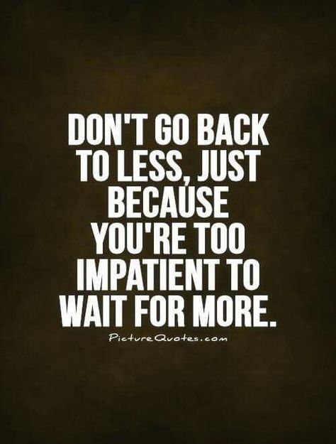 Don’t Go Back To Your Ex Quotes, Feeler Quotes, Dont Go Back To Your Ex Quotes, Impatience Quotes, Impatient Quotes, Know My Worth Quotes, Glory Quotes, Quotes Motivational Success, Seeing You Quotes