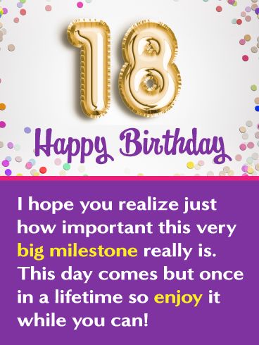 An 18th birthday is a big milestone that comes once in a lifetime. This is why it’s so important to send the very best birthday card that represents this momentous occasion. This 18th birthday card showcases golden balloons that form the number 18. Very creative! It’s surrounded by fun confetti and features fabulous eye-catching colors! So remind the person you know who is turning 18 just how important this day really is by getting this birthday card sent out today! Captions For Your 18th Birthday, Your 18th Birthday Quotes, Birthday Message For 18th Birthday, Funny Quotes For 18th Birthday, 18th Birthday Quotes, Happy 18th Birthday Wishes, 18th Birthday Quotes Funny, Happy 18th Birthday Card, 18th Birthday Wishes