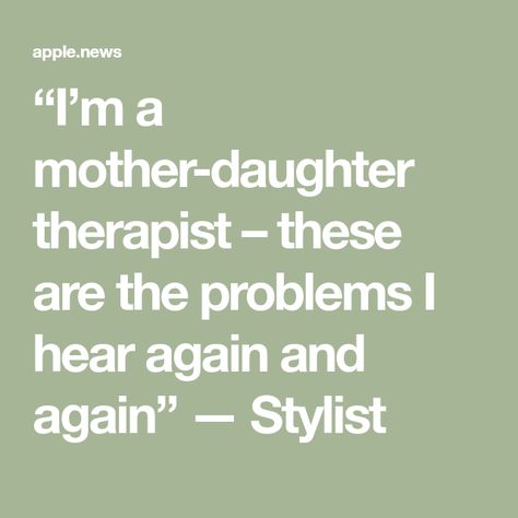 “I’m a mother-daughter therapist – these are the problems I hear again and again” — Stylist Your Mum, Again And Again, Mother Daughter