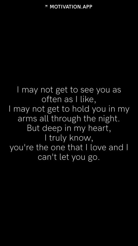 I may not get to see you as often as I like, I may not get to hold you in my arms all through the night. But deep in my heart, I truly know, you're the one that I love and I can't let you go. From the Motivation app: https://motivation.app I Hold You In My Heart, You Have A Place In My Heart No One, I Love You But I Need To Let You Go, Marley Quotes, Bob Marley Quotes, In My Arms, You're The One, Motivation App, Let You Go