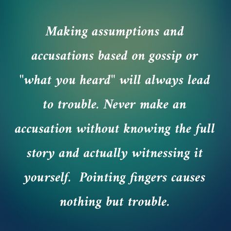 Don't accuse someone when you weren't there to witness it. Nothing worse than a judgmental person who "assumes" everything they hear or have been told to be true, and then starts attacking someone because of it.... Being Accused Of Lying Quotes, Bearing False Witness Quotes, Wrongly Accused Quotes, When Someone Attacks Your Character, Being Accused Of Something You Didnt Do, Wrongfully Accused Quotes, Chatterbox Quotes, False Accusations Quotes, Mil Quotes