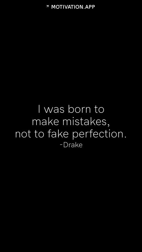 I was born to make mistakes, not to fake perfection. -Drake   From the Motivation app: https://motivation.app Drake Motivational Quotes, Student Quotes, Motivation App, Make Mistakes, Quotes For Students, Making Mistakes, Good Advice, Drake, Personal Development