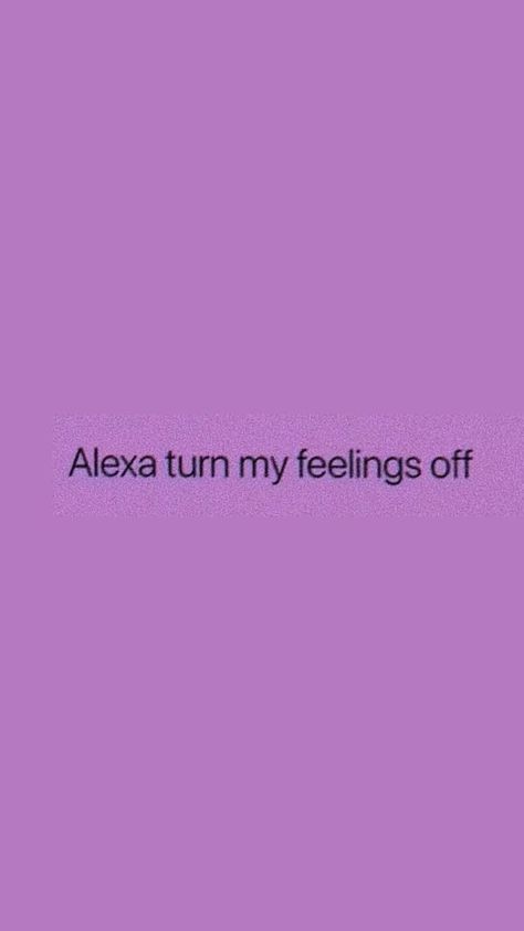 Feelings Off Quotes, Alexa Turn Off My Feelings, My Feelings Quotes, Feelings Off, Off Quotes, Break Up Quotes, Like You Quotes, Light Purple Wallpaper, Aesthetic Purple