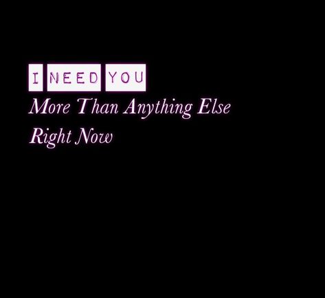 I Need You Right Now Quotes, I Need You Now Quotes, I Really Need You, I Need You Right Now, I Needed You Quotes, Needing You Quotes, I Need You Now, Love You Quotes, Paragraphs For Him