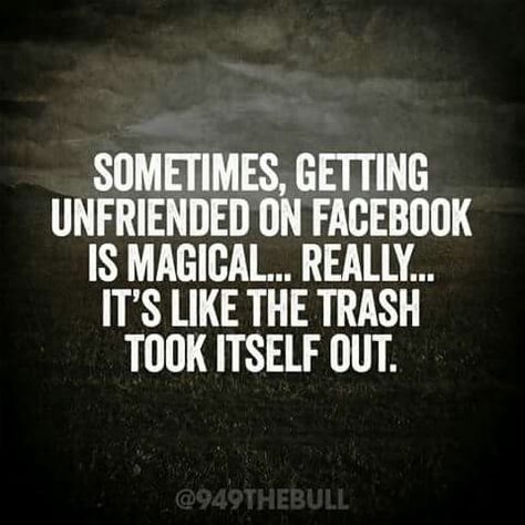 When her friends unfriended me...figured who needed the trash. Turns out it was that very same trash that she cause a lot of her trashy decisions with Taking Out The Trash Quotes People, Trash Took Itself Out Quote, Love It When The Trash Takes Itself Out, The Trash Took Itself Out Quotes, Unfriend Me Quotes, Sometimes The Trash Takes Itself Out, Unfriending Quotes Facebook, Let The Trash Take Itself Out Quotes, Unfriending Quotes
