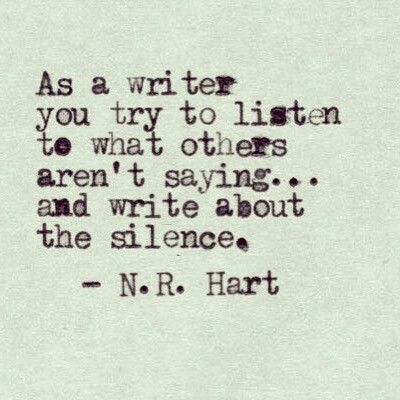 "As a writer you try to listen to what others aren't saying...and write about the silence." --N.R.Hart N R Hart, Writing Motivation, Writer Quotes, Writing Life, Writing Quotes, Writing Advice, Writing Ideas, Poem Quotes, Screenwriting