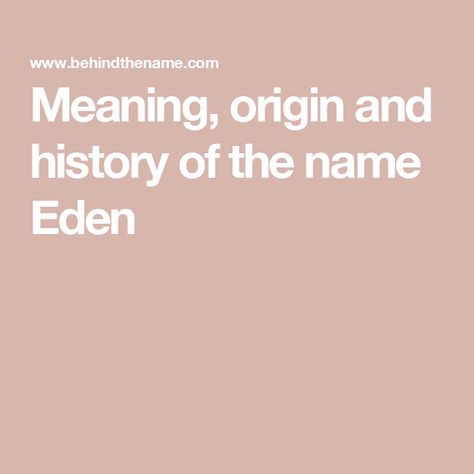 Meaning, origin and history of the name Eden Eden Name Meaning, Eden Name, Eden Meaning, Key Meaning, Given Name, Garden Of Eden, Names With Meaning, The Meaning, Eden