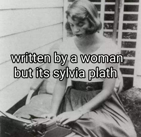 Written By A Woman, Female Hysteria, Literature Humor, Sylvia Plath, Whisper Confessions, Classic Literature, Silly Me, Just Girly Things, Pretty Words