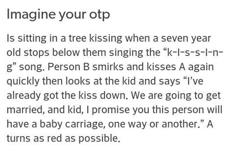 Is sitting in the tree kissing when a seven year old stops below singing the… Sitting In A Tree Kissing Song, Otp Scenarios First Kiss, Person A X Person B, Imagine Your Otp Kiss, Otp Prompts Kiss, Person A And B, Person A Person B Scenarios Cute, Person A And Person B, Otp Imagines