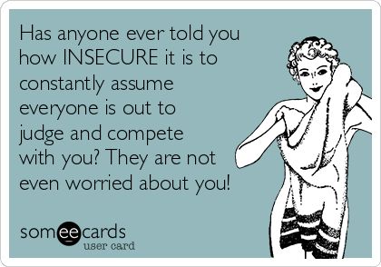 Has anyone ever told you how INSECURE it is to constantly assume everyone is out to judge and compete with you? They are not even worried about you! Needed Quotes, Independent Quotes, Insecure People, Need Quotes, Funny Confessions, Everyday Quotes, Shoe Fits, Someecards, Told You