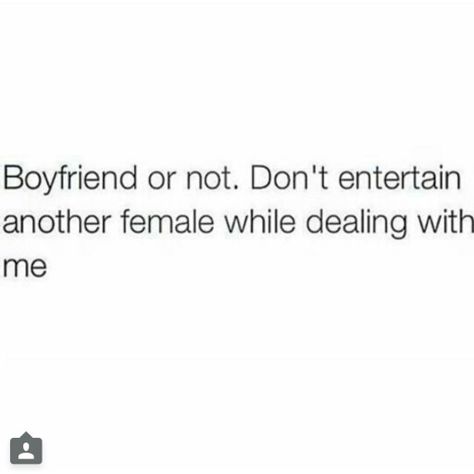 Boyfriend or not. Don't entertain another female while dealing with me. Boyfriend Or Not Dont Entertain, Quotes For Unloyal Boyfriend, Dont Entertain People Quotes, Entertaining Another Woman Quotes, If He Entertains Other Women Quotes, Don’t Entertain Other Women, Entertaining Other Females Quotes, Don’t Entertain Quotes, Liking Other Womens Pics Quotes