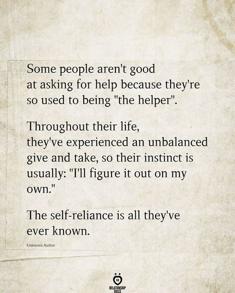 ~ Some people aren't good at asking for help because they're so used to being "the helper". Throughout their life, they've experienced an unbalanced give and take, so their instinct is usually: "I'll figure it out on my own.” The self-reliance is all they've ever known. Give And Take Quotes, On My Own Quotes, Self Reliance Quotes, Giving Quotes, Libra Quotes Zodiac, Outing Quotes, Asking For Help, Libra Quotes, Give And Take