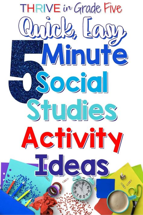 Text Reads: Quick, Easy, 5 Minute Social Studies Activity Ideas with a picture of school supplies, a clock, and coffee cup on the bottom Social Studies Get To Know You Activity, Social Studies Games Elementary, Fun Social Studies Activities Middle School, Hands On Social Studies Activities, 3rd Grade Social Studies Activities, 5th Grade Social Studies Projects, 5th Grade Social Studies Classroom, Social Studies Project Ideas, Fun Social Studies Activities