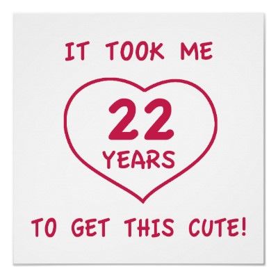 Could make a sign that says "2 years" instead and have leland hold it up for a picture..? 22 Birthday Quotes Funny, 22nd Birthday Quotes, Heart Posters, Turning 22, 22 Birthday Gifts, Anniversary Poems, Funny Happy Birthday Pictures, Happy 22nd Birthday, 22 Birthday