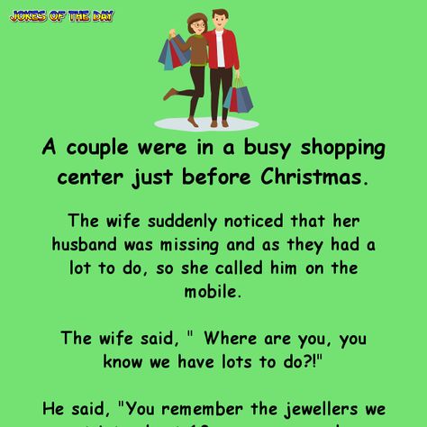 A couple were in a busy shopping center just before Christmas.   The wife suddenly noticed that her husband was missing and as they had a lot to do, so she called him on the mobile.   The wife said, " Where are you, you know we have lots to do?!"... Dirty Christmas Jokes, Funny Christmas Jokes, Christmas Husband, Holiday Jokes, Funny Clean, Couples Jokes, Laughter Therapy, Shopping Humor, Marriage Jokes