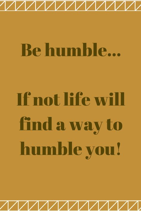 Be humble. Quotes About Living, Quotes Home Decor, Quotes Home, Humble Yourself, Be Humble, Woman Quotes, Quotes To Live By, Life Quotes, Gems