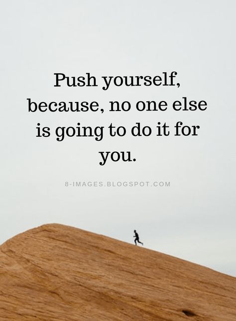 Push yourself Quotes Push yourself, because, no one else is going to do it for you. Push Your Self Quotes, Nobody Is Going To Save You Quotes, No One Supports You Quotes, Push Yourself Because No One Else Will, No One Care For You Quotes, Quotes To Keep You Going, Push Yourself Quotes Motivation, No Support Quotes, No One Cares About You Quotes