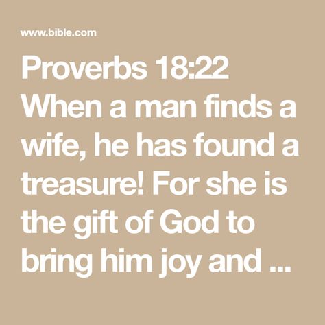 Proverbs 18:22 When a man finds a wife, he has found a treasure! For she is the gift of God to bring him joy and pleasure. But the one who divorces a good woman loses what is good from his house. To choose an adulte | The Passion Translation (TPT) | Download The Bible App Now He Who Finds A Wife Quotes, Bible Wife Scriptures, Scripture On Being A Good Wife, A Man Who Finds A Wife Scripture, He Who Finds A Wife Finds A Good Thing, He Who Finds A Wife, Evangelism Quotes, Dating A Divorced Man, Treasure Quotes