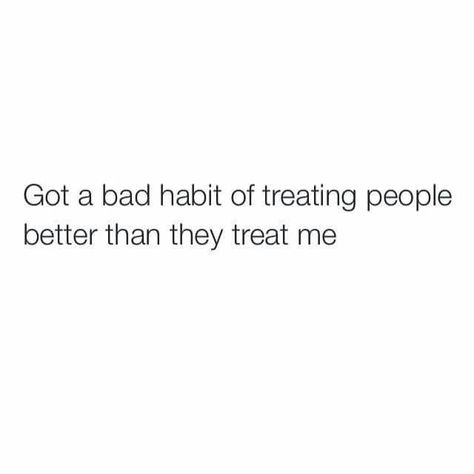 Not anymore though. Im treatin everybody how they treat me Treated Badly Quotes Relationships, Treat Me Bad Quotes, Getting Treated Badly Quotes, Quotes About Being Treated Badly, Treated Badly Quotes, Treat Badly Quotes, Blame Quotes, Break Habits, Change Habits