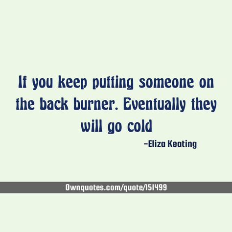 Put On The Back Burner Quotes, Back Burner Quotes Relationships, Being Put On The Back Burner Quotes, Back Burner Friend Quotes, Back Burner Quotes, Top Quotes, My Character, Keep Trying, Love Relationship