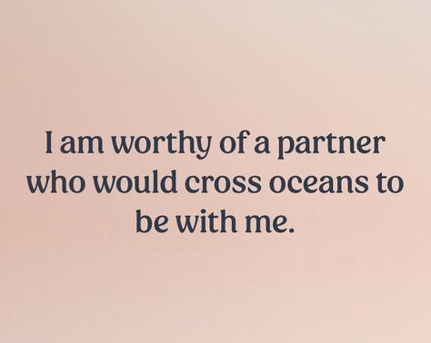 Text that reads “I am worthy of a partner who would cross oceans to be with me.” Manifesting Vision Board, Affirmation Board, Be With Me, Life Vision Board, I Am Affirmations, Vision Board Affirmations, Vision Board Manifestation, I Am Worthy, Manifestation Board