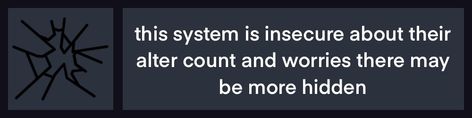 [TEXT ID: this system is insecure about their alter count and worries there may be more hidden]    [IMG ID: a dark, desaturated blue rectangular box with an icon of broken glass to the left, and the te… This User Template, System Userboxes, Did System, Character Tropes, Altered Boxes, Broken Glass, Just Go, Random Stuff, No Worries