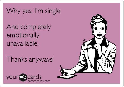 Why yes, I'm single. And completely emotionally unavailable. Thanks anyways! At the moment this is soooo me! Im Emotionally Unavailable, Unavailable Profile Pic, Dating In Your 40s Humor Funny, Single Life Humor, Buh Bye, Why Im Single, I'm Single, Laugh Track, Single Humor