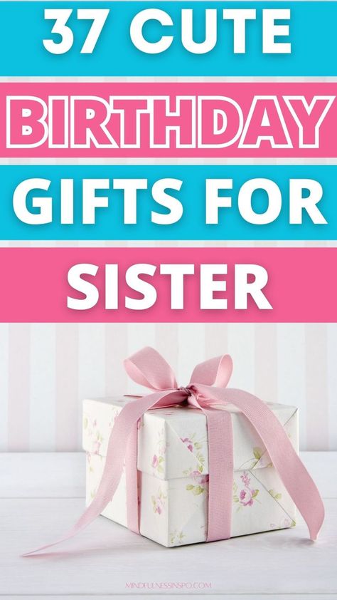 birthday gift. text: 37 cute birthday gifts for sister on mindfulnessinspo.com Creative Gifts For Sister Birthday, Birthday Gift Ideas For Older Sister, Gift Ideas For Younger Sister, Diy Birthday Gifts For Sister Creative, Gift Idea For Sister Birthday, Birthday Gifts For Younger Sister, Birthday Gifts For Older Sister, Gift Ideas For Older Sister, Sister Bday Gift Ideas