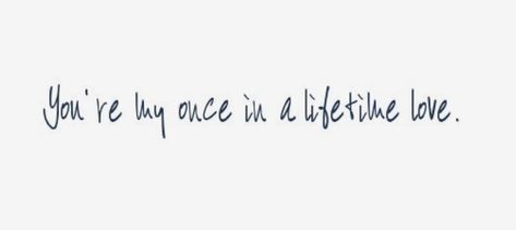 Once in a lifetime! My Once In A Lifetime Quotes, You Are My Once In A Lifetime Love, I Would Choose You In Every Lifetime, I Will Find You In Every Lifetime, Once In A Lifetime Love Quotes, 3 Loves In A Lifetime, Once In A Lifetime Love, Mike James, Unique Captions