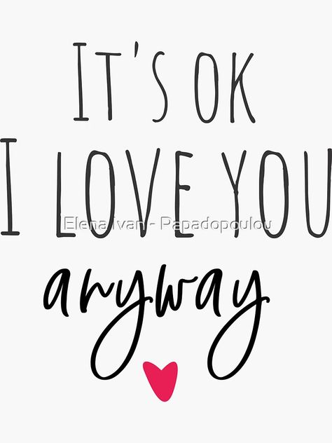 "It's ok, I love you anyway" Sticker for Sale by Elena Ivan - Papadopoulou | Redbubble Love You Anyway, I Love You Anyway, Best Fireworks, I Love You Quotes, Love Yourself Quotes, Its Ok, Its Okay, Trending Topics, Fireworks