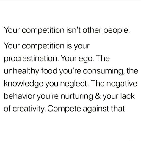 Image may contain: text that says 'Your competition isn't other people. Your competition is your procrastination. Your ego. The unhealthy food you're consuming, the knowledge you neglect. The negative behavior you're nurturing & your lack of creativity. Compete against that.' Now Quotes, Vie Motivation, Note To Self, Study Motivation, Pretty Words, The Words, True Quotes, Positive Affirmations, Other People