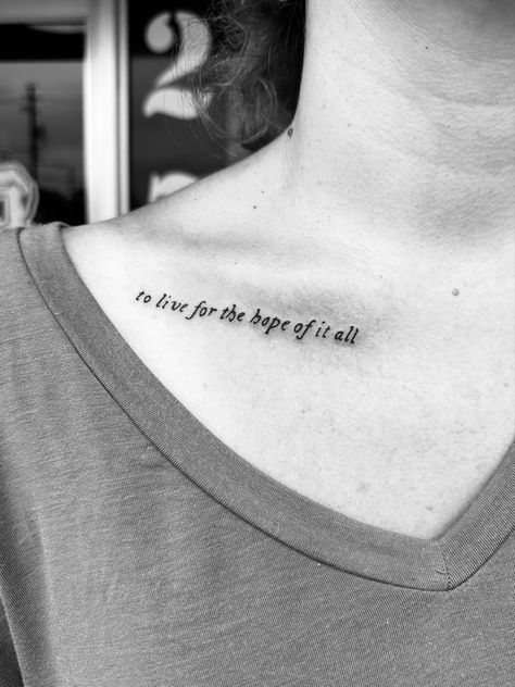 Collarbone Quote Tattoo, To Live For The Hope Of It All Tattoo, Hope Of It All Tattoo, Tattoo Collar Bone, Good Tattoo Quotes, Collar Bone, The Hope, Tattoo Inspo, Tattoo Idea