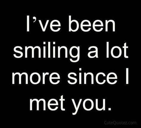 I've been smiling a lot more since I met you love quote happy smile love quote new love Love Quotes For Him Boyfriend, Love Quotes For Him Funny, Deep Relationship Quotes, Birthday Quotes For Him, Secret Crush Quotes, Gratitude Challenge, Happy Birthday Quotes Funny, Love Quotes For Him Romantic, Love Quotes Funny